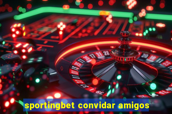 sportingbet convidar amigos